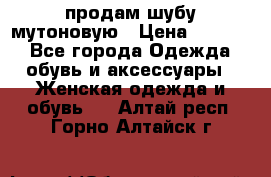 продам шубу мутоновую › Цена ­ 3 500 - Все города Одежда, обувь и аксессуары » Женская одежда и обувь   . Алтай респ.,Горно-Алтайск г.